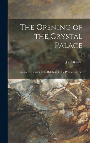 Produktbild: The Opening of the Crystal Palace: Considered in Some of Its Relations to the Prospects of Art; 3