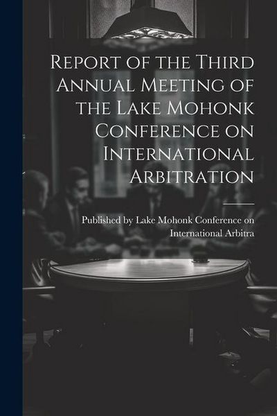 Produktbild: Report of the Third Annual Meeting of the Lake Mohonk Conference on International Arbitration