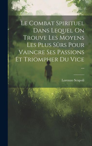 Produktbild: Le Combat Spirituel Dans Lequel On Trouve Les Moyens Les Plus S&ucirc;rs Pour Vaincre Ses Passions Et Triompher Du Vice ...