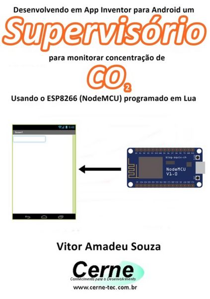Produktbild: Desenvolvendo Em App Inventor Para Android Um Supervis&oacute;rio Para Monitorar Concentra&ccedil;&atilde;o De Co2 Usando O Esp8266 (nodemcu) Programado Em Lua