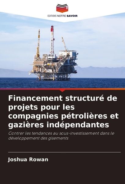 Produktbild: Financement structur&eacute; de projets pour les compagnies p&eacute;troli&egrave;res et gazi&egrave;res ind&eacute;pendantes