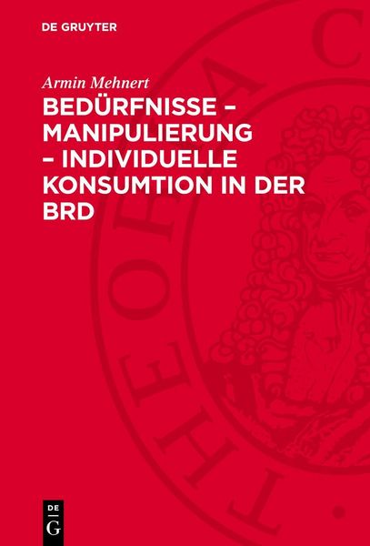 Produktbild: Bed&uuml;rfnisse &ndash; Manipulierung &ndash; individuelle Konsumtion in der BRD