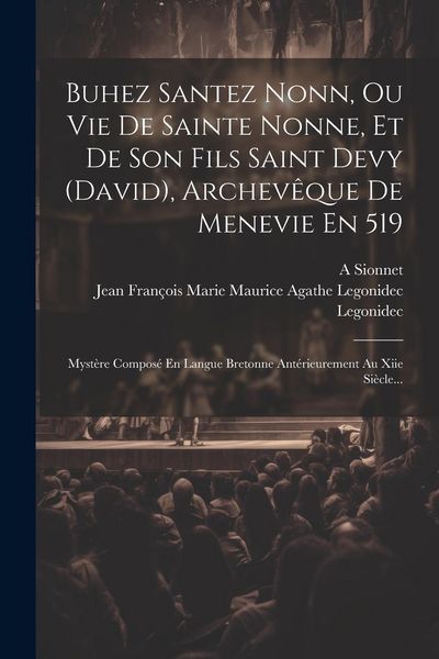 Produktbild: Buhez Santez Nonn, Ou Vie De Sainte Nonne, Et De Son Fils Saint Devy (david), Archev&ecirc;que De Menevie En 519: Myst&egrave;re Compos&eacute; En Langue Bretonne Ant&eacute;rie