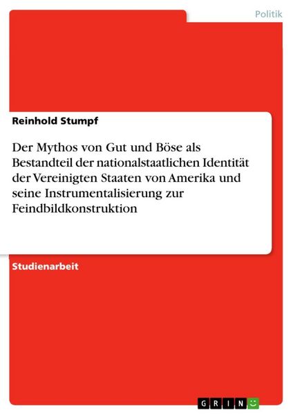 Produktbild: Der Mythos von Gut und B&ouml;se als Bestandteil der nationalstaatlichen Identit&auml;t der Vereinigten Staaten von Amerika und seine Instrumentalisierung zur F