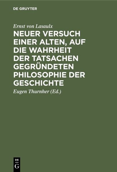 Neuer Versuch einer alten, auf die Wahrheit der Tatsachen gegründeten Philosophie der Geschichte, Gebundene Ausgabe von Ernst Lasaulx, De Gruyter,