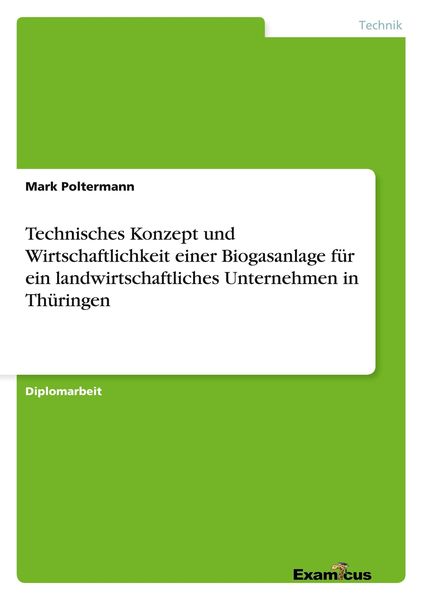Produktbild: Technisches Konzept und Wirtschaftlichkeit einer Biogasanlage f&uuml;r ein landwirtschaftliches Unternehmen in Th&uuml;ringen