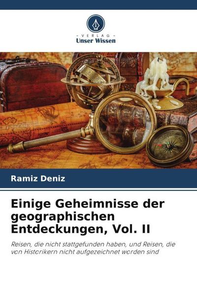 Einige Geheimnisse der geographischen Entdeckungen, Vol. II, Taschenbuch von Ramíz Deníz, Verlag Unser Wissen, 9786205417171
