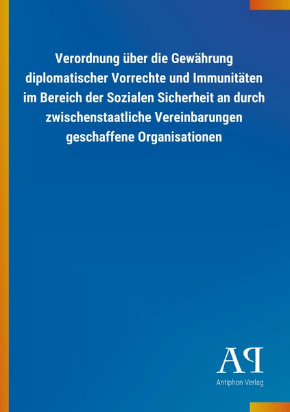 Produktbild: Verordnung &uuml;ber die Gew&auml;hrung diplomatischer Vorrechte und Immunit&auml;ten im Bereich der Sozialen Sicherheit an durch zwischenstaatliche Vereinbarungen geschaffene Organisationen