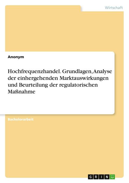 Hochfrequenzhandel. Grundlagen, Analyse der einhergehenden Marktauswirkungen und Beurteilung der regulatorischen Maßnahme, Taschenbuch von , GRIN,