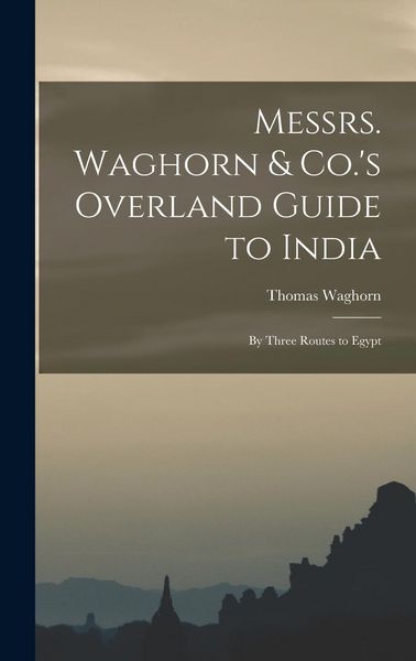 Produktbild: Messrs. Waghorn & Co.'s Overland Guide to India: By Three Routes to Egypt