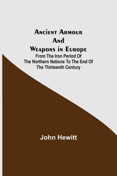 Produktbild: Ancient Armour and Weapons in Europe ; From the Iron Period of the Northern Nations to the End of the Thirteenth Century