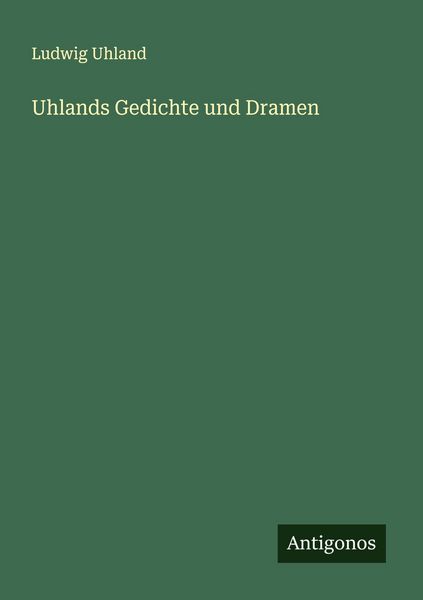 Uhlands Gedichte und Dramen, Taschenbuch von Ludwig Uhland, Antigonos Verlag, 9783386178631