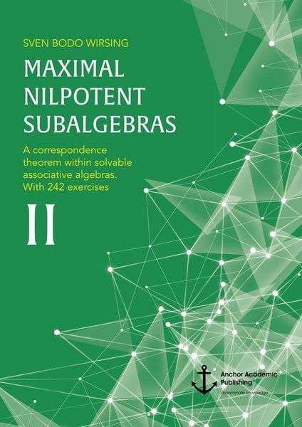 Produktbild: Maximal nilpotent subalgebras II: A correspondence theorem within solvable associative algebras. With 242 exercises