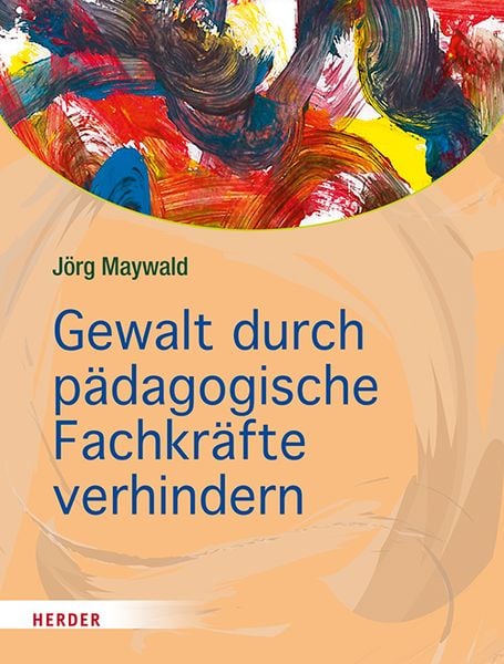 Gewalt durch pädagogische Fachkräfte verhindern, Taschenbuch von Jörg Maywald, Herder, 978-3-451-38319-9