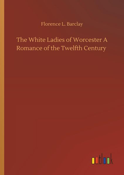 Produktbild: The White Ladies of Worcester A Romance of the Twelfth Century