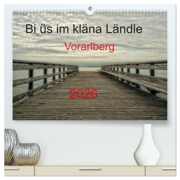 Bi üs im kläna Ländle - Vorarlberg 2026 (hochwertiger Premium Wandkalender 2026 DIN A2 quer), Kunstdruck in Hochglanz