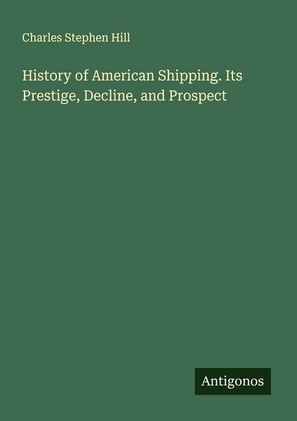 Produktbild: History of American Shipping. Its Prestige, Decline, and Prospect