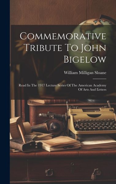 Produktbild: Commemorative Tribute To John Bigelow: Read In The 1917 Lecture Series Of The American Academy Of Arts And Letters