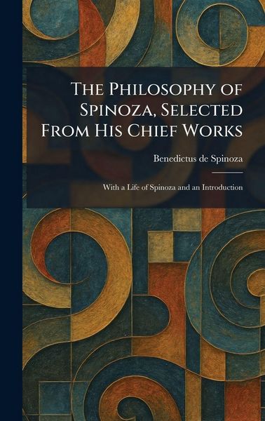 Produktbild: The Philosophy of Spinoza, Selected From His Chief Works