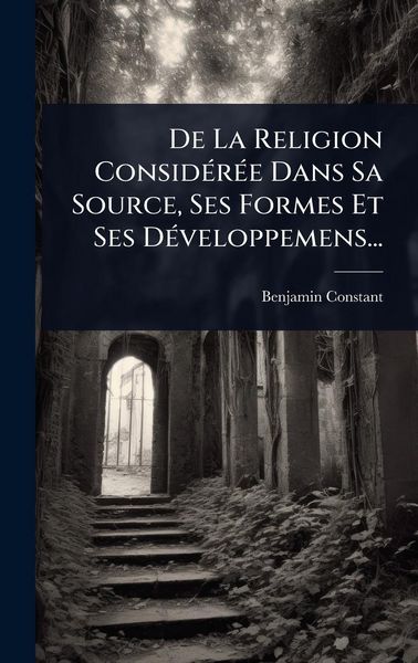 Produktbild: De La Religion Consid&Atilde;(c)r&Atilde;(c)e Dans Sa Source, Ses Formes Et Ses D&Atilde;(c)veloppemens...