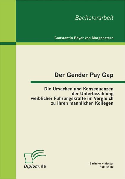 Produktbild: Der Gender Pay Gap: Die Ursachen und Konsequenzen der Unterbezahlung weiblicher F&uuml;hrungskr&auml;fte im Vergleich zu ihren m&auml;nnlichen Kollegen