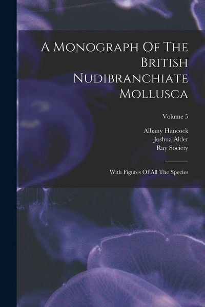 Produktbild: A Monograph Of The British Nudibranchiate Mollusca: With Figures Of All The Species; Volume 5