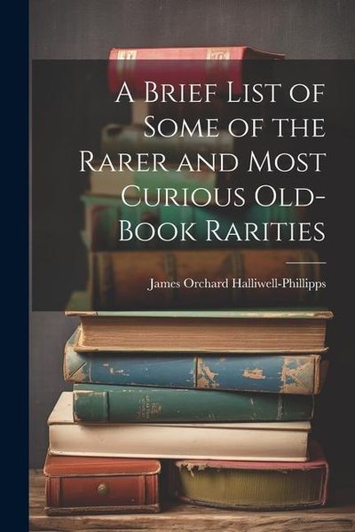 Produktbild: A Brief List of Some of the Rarer and Most Curious Old-book Rarities