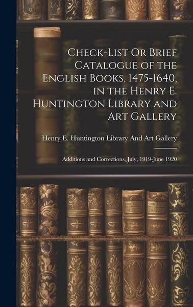 Produktbild: Check-List Or Brief Catalogue of the English Books, 1475-1640, in the Henry E. Huntington Library and Art Gallery: Additions and Corrections, July, 19