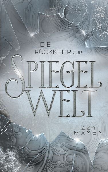 Die Rückkehr zur Spiegelwelt (Die Spiegelwelt-Trilogie 2), Taschenbuch von Izzy Maxen, BoD – Books on Demand, 9783756294961