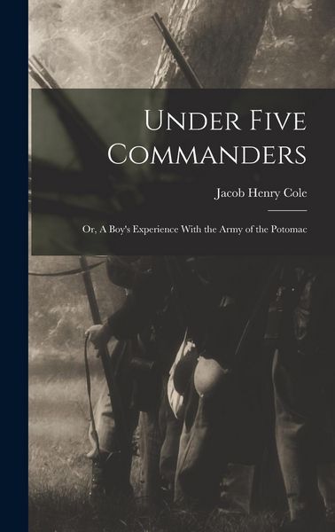 Produktbild: Under Five Commanders; or, A Boy's Experience With the Army of the Potomac