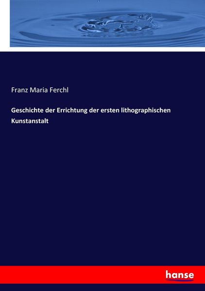 Produktbild: Geschichte der Errichtung der ersten lithographischen Kunstanstalt