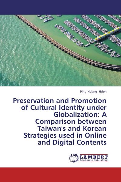 Produktbild: Preservation and Promotion of Cultural Identity under Globalization: A Comparison between Taiwan's and Korean Strategies used in Online and Digital Co