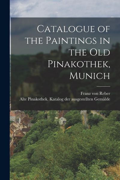 Produktbild: Catalogue of the Paintings in the Old Pinakothek, Munich