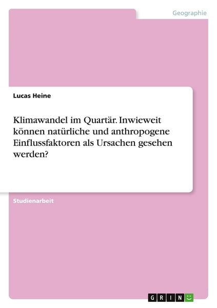 Produktbild: Klimawandel im Quart&auml;r. Inwieweit k&ouml;nnen nat&uuml;rliche und anthropogene Einflussfaktoren als Ursachen gesehen werden?