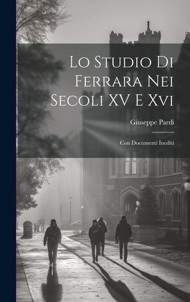 Produktbild: Lo Studio Di Ferrara Nei Secoli XV E Xvi: Con Documenti Inediti