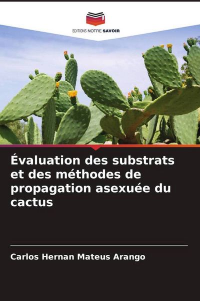 Produktbild: &Eacute;valuation des substrats et des m&eacute;thodes de propagation asexu&eacute;e du cactus