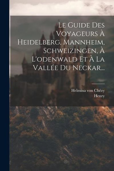 Produktbild: Le Guide Des Voyageurs &Agrave; Heidelberg, Mannheim, Schweizingen, &Agrave; L'odenwald Et &Agrave; La Vall&eacute;e Du Neckar...