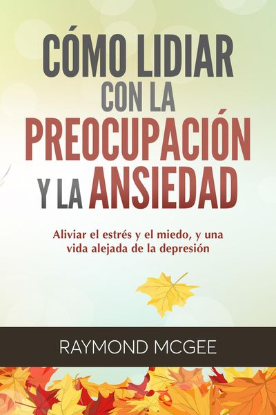 Produktbild: C&oacute;mo lidiar con la preocupaci&oacute;n y la ansiedad: T&eacute;cnicas simples de mindfulness (atenci&oacute;n plena) para aliviar el estr&eacute;s y el miedo,y vivir una vida sin