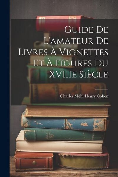 Produktbild: Guide de L'amateur de Livres &agrave; Vignettes et &agrave; Figures du XVIIIe Si&egrave;cle