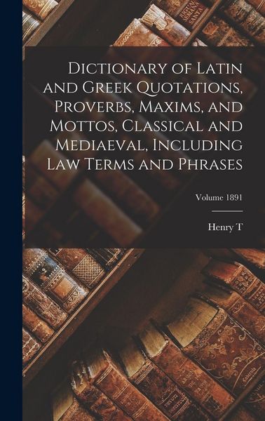 Produktbild: Dictionary of Latin and Greek Quotations, Proverbs, Maxims, and Mottos, Classical and Mediaeval, Including law Terms and Phrases; Volume 1891
