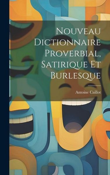 Produktbild: Nouveau Dictionnaire Proverbial, Satirique Et Burlesque