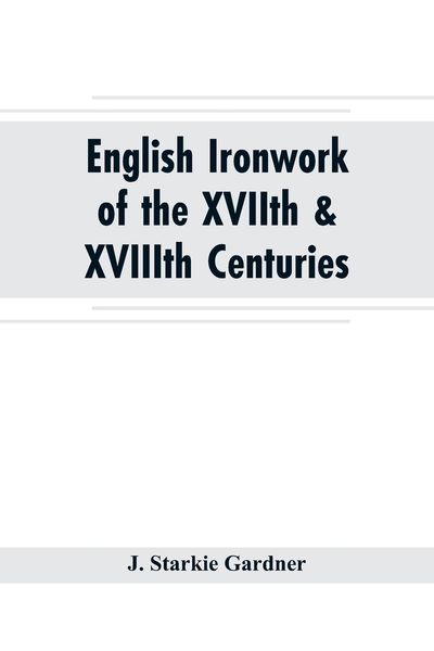 Produktbild: English ironwork of the XVIIth & XVIIIth centuries; an historical & analytical account of the development of exterior smithcraft