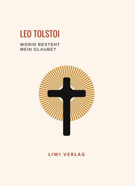 Produktbild: Leo Tolstoi: Worin besteht mein Glaube? Vollst&auml;ndige Neuausgabe