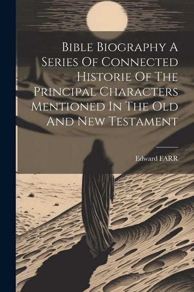 Produktbild: Bible Biography A Series Of Connected Historie Of The Principal Characters Mentioned In The Old And New Testament