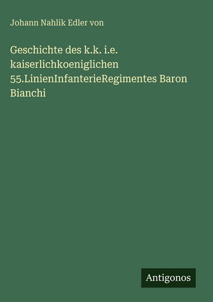 Produktbild: Geschichte des k.k. i.e. kaiserlichkoeniglichen 55.LinienInfanterieRegimentes Baron Bianchi