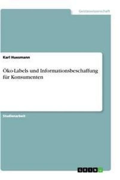 Öko-Labels und Informationsbeschaffung für Konsumenten, Taschenbuch von Karl Huesmann, GRIN, 978-3-346-20835-4