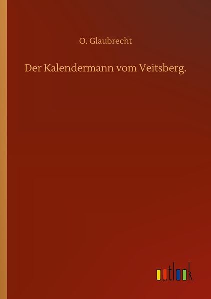 Der Kalendermann vom Veitsberg., Taschenbuch von O. Glaubrecht, BoD - Books on Demand, 9783752308938
