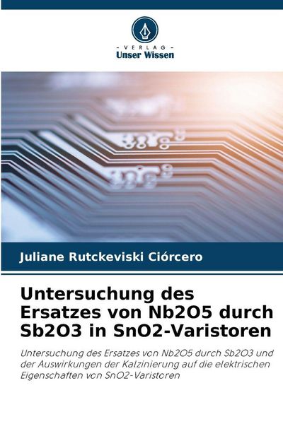 Untersuchung des Ersatzes von Nb2O5 durch Sb2O3 in SnO2-Varistoren, Taschenbuch von Juliane Rutckeviski Ciórcero, Verlag Unser Wissen, 9786209199998