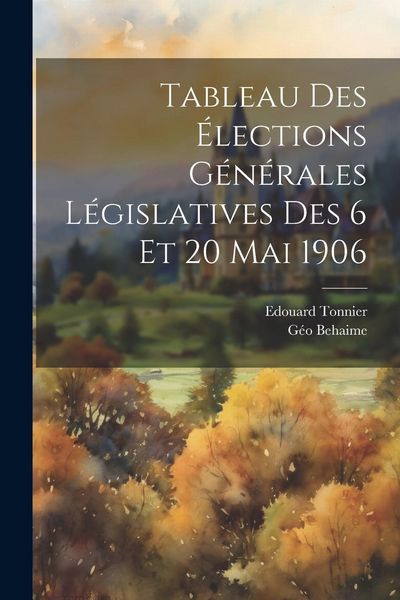 Produktbild: Tableau des &eacute;lections g&eacute;n&eacute;rales l&eacute;gislatives des 6 et 20 mai 1906
