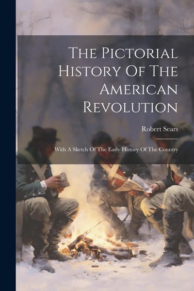 Produktbild: The Pictorial History Of The American Revolution: With A Sketch Of The Early History Of The Country